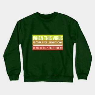 When this VIRUS is OVER, I still want some of you to STAY AWAY from me-3colors Crewneck Sweatshirt